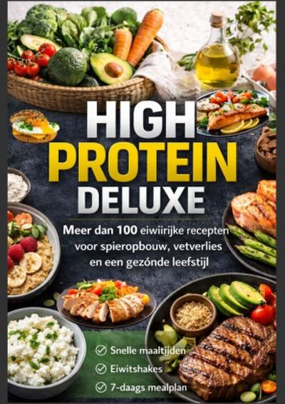 High Protein Deluxe - Meer dan 100 eiwitrijke recepten voor spieropbouw, vetverlies en een gezonde leefstijl