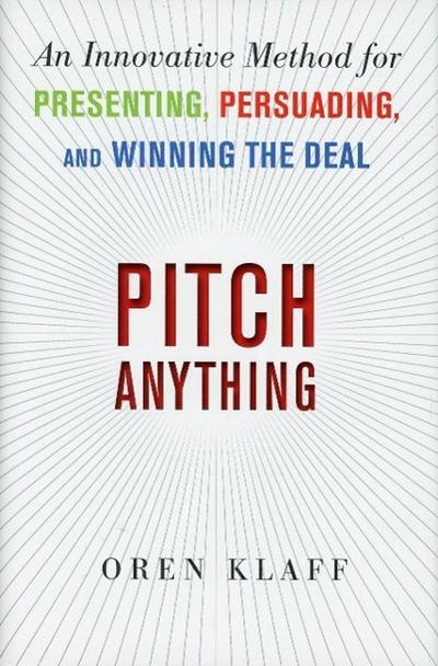 Pitch Anything: An Innovative Method for Presenting, Persuading, and Winning the Deal