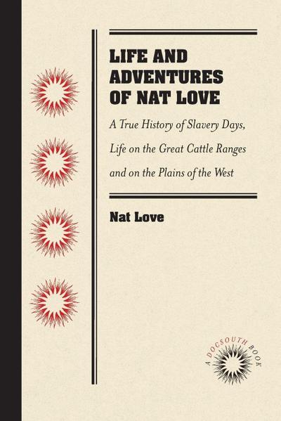 Life and Adventures of Nat Love, Better Known in the Cattle Country as "Deadwood Dick," by Himself