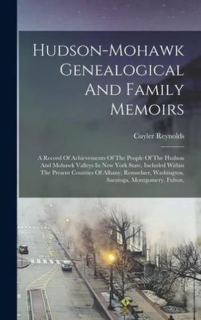 Hudson-mohawk Genealogical And Family Memoirs: A Record Of Achievements Of The People Of The Hudson And Mohawk Valleys In New York State, Included Wit