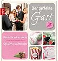 Der perfekte Gast: Stilsicher auftreten - kreativ schenken