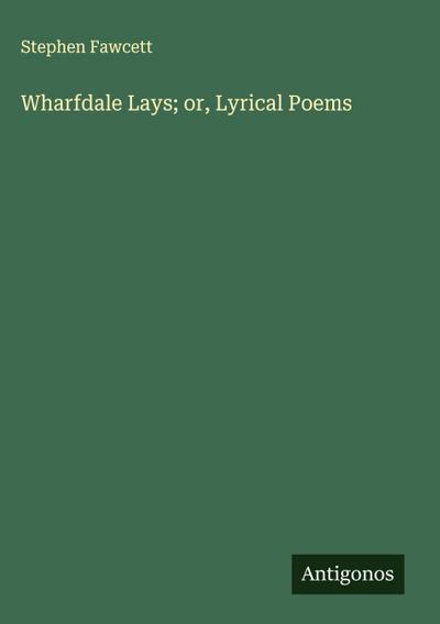 Wharfdale Lays; or, Lyrical Poems