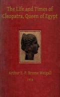 The Life and Times of Cleopatra, Queen of Egypt ann of the Roman Empire