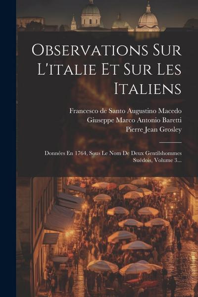 Observations Sur L’italie Et Sur Les Italiens: Données En 1764, Sous Le Nom De Deux Gentilshommes Suédois, Volume 3...