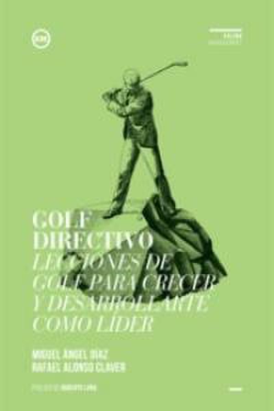 Golf directivo : lecciones de golf para crecer y desarrollarte como líder
