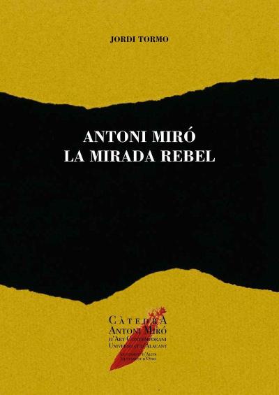 Antoni Miró, la mirada rebel : trajectòria, pensament, interaccions, pintura i poesia