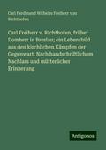 Carl Freiherr v. Richthofen, früher Domherr in Breslau; ein Lebensbild aus den kirchlichen Kämpfen der Gegenwart. Nach handschriftlichem Nachlass und mütterlicher Erinnerung