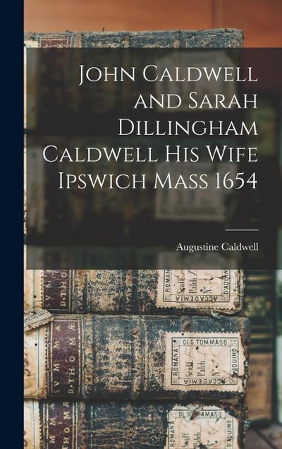 John Caldwell and Sarah Dillingham Caldwell His Wife Ipswich Mass 1654