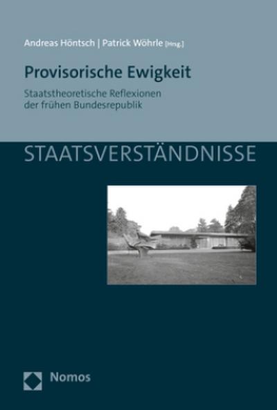 Provisorische Ewigkeit: Staatstheoretische Reflexionen der frühen Bundesrepublik (Staatsverständnisse)