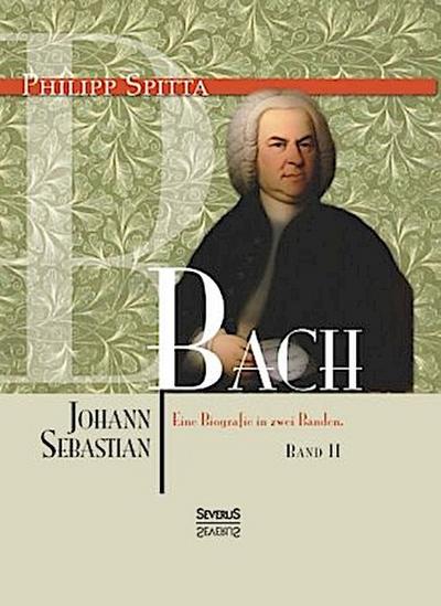 Johann Sebastian Bach. Eine Biografie in zwei Bänden. Band 2