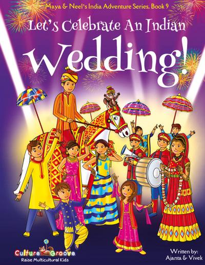 Let’s Celebrate An Indian Wedding! (Maya & Neel’s India Adventure Series, Book 9) (Multicultural, Non-Religious, Culture, Dance, Baraat, Groom, Bride, Horse, Mehendi, Henna, Sangeet, Biracial Indian American Families,Picture Book Gift,Global Children)