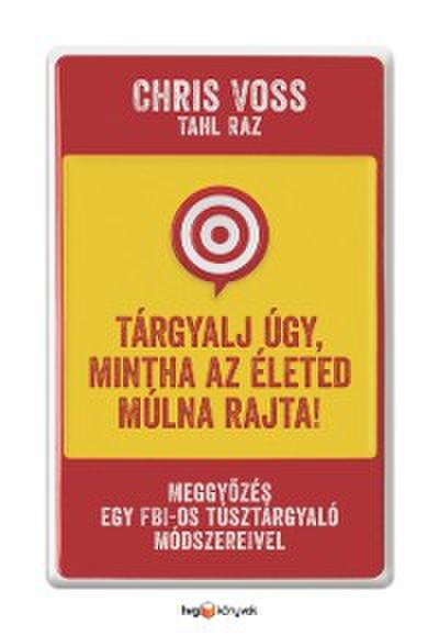 Tárgyalj úgy, mintha az életed múlna rajta!