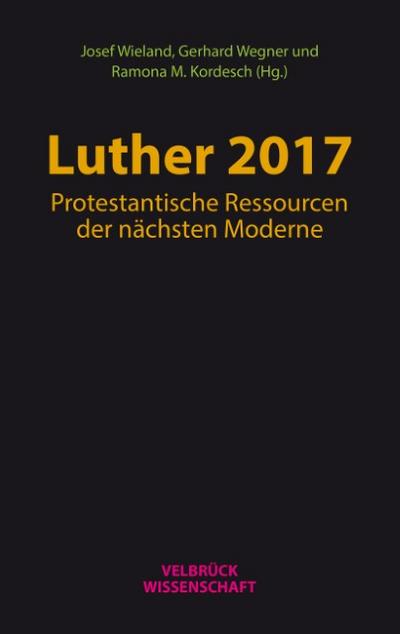 Luther 2017: Protestantische Ressourcen der nächsten Moderne