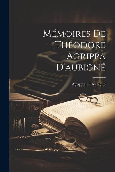 Mémoires De Théodore Agrippa D’aubigné