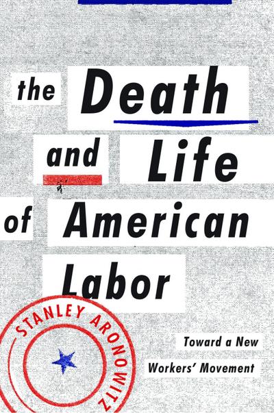 The Death and Life of American Labor