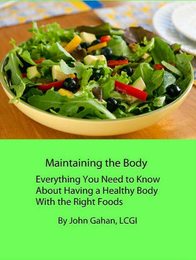 Maintaining the Body Everything You Need to Know About Having a Healthy Body With the Right Foods