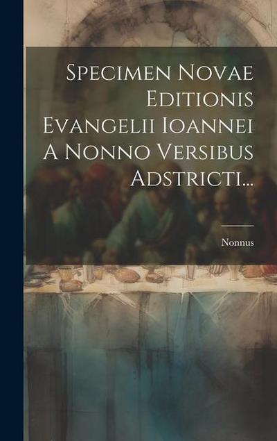 Specimen Novae Editionis Evangelii Ioannei A Nonno Versibus Adstricti...