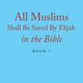 All Muslims Shall Be Saved By Elijah in the Bible