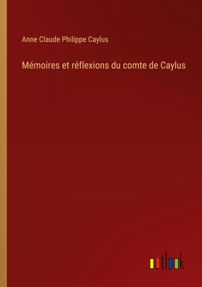 Mémoires et réflexions du comte de Caylus