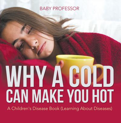 Why a Cold Can Make You Hot | A Children’s Disease Book (Learning About Diseases)