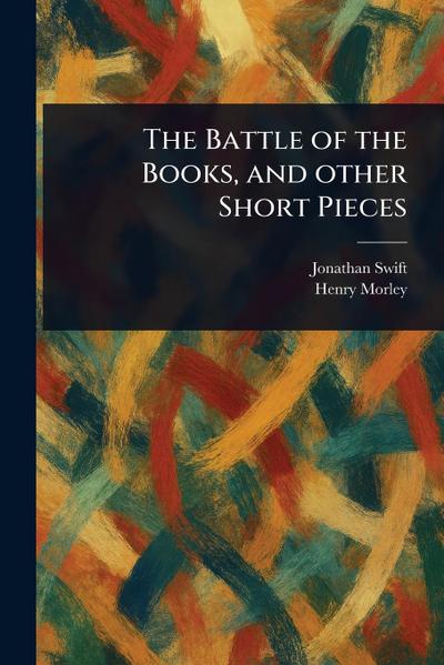 The Battle of the Books, and Other Short Pieces