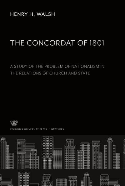 The Concordat of 1801: a Study of the Problem of Nationalism in the Relations of Church and State