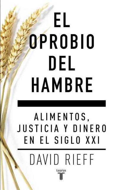 El oprobio del hambre : alimentos, justicia y dinero en el siglo XXI