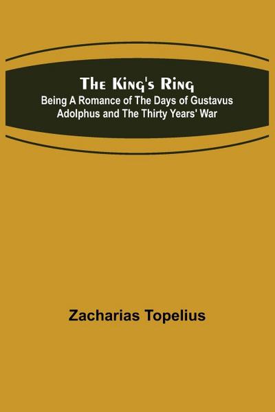 The King’s Ring; Being a Romance of the Days of Gustavus Adolphus and the Thirty Years’ War