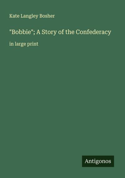 "Bobbie"; A Story of the Confederacy