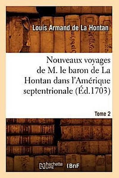 Nouveaux Voyages de M. Le Baron de la Hontan Dans l’Amérique Septentrionale. Tome 2 (Éd.1703)