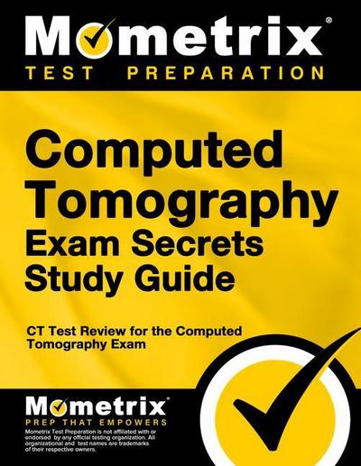 Computed Tomography Exam Secrets Study Guide: CT Test Review for the Computed Tomography Exam