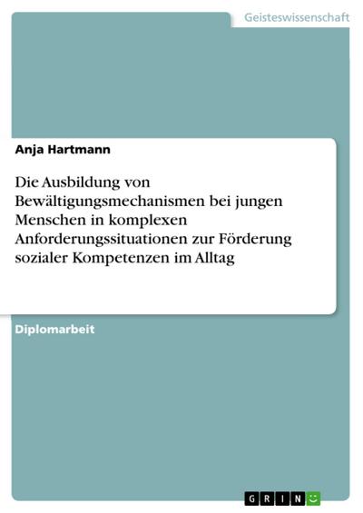 Die Ausbildung von Bewältigungsmechanismen bei jungen Menschen in  komplexen Anforderungssituationen zur Förderung sozialer Kompetenzen im Alltag