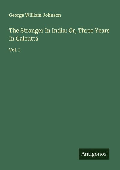 The Stranger In India: Or, Three Years In Calcutta