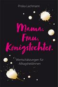 Mama. Frau. Königstochter.