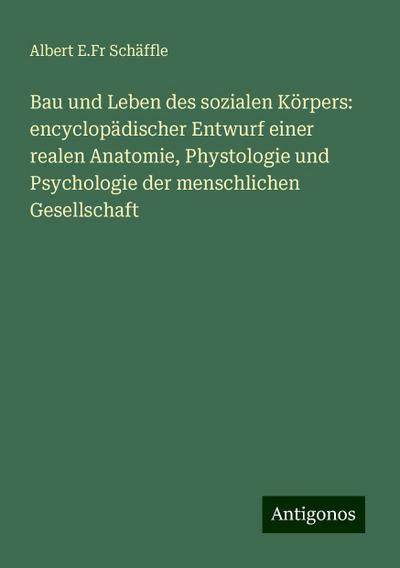Schäffle, A: Bau und Leben des sozialen Körpers: encyclopädi