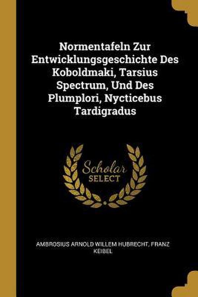 Normentafeln Zur Entwicklungsgeschichte Des Koboldmaki, Tarsius Spectrum, Und Des Plumplori, Nycticebus Tardigradus