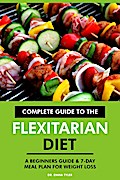 Complete Guide to the Flexitarian Diet: A Beginners Guide & 7-Day Meal Plan for Weight Loss.