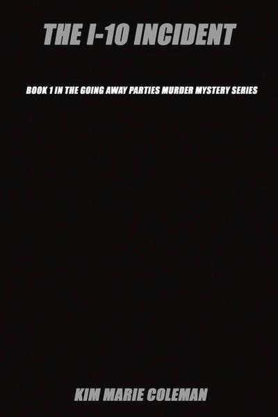The I-10 Incident: Book 1 in the Going Away Parties Murder Mystery Series Volume 1