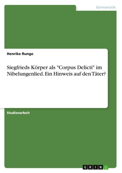 Siegfrieds Körper als "Corpus Delicti" im Nibelungenlied. Ein Hinweis auf den Täter?