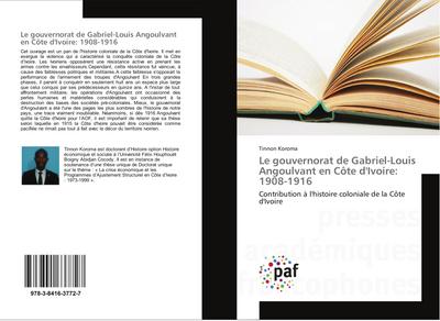 Le gouvernorat de Gabriel-Louis Angoulvant en Côte d’Ivoire: 1908-1916