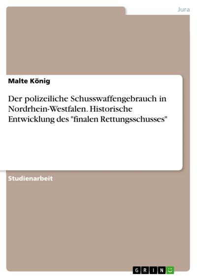 Der polizeiliche Schusswaffengebrauch in Nordrhein-Westfalen. Historische Entwicklung des ’finalen Rettungsschusses’