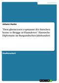 "Dem ghemeynen copmanne der dutschen hense to Brugge in Vlaanderen". Hansische Diplomatie im Burgundischen Jahrhundert