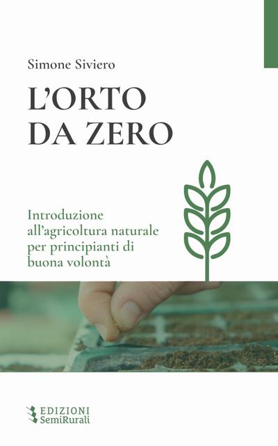L’ orto da zero. Introduzione all’agricoltura naturale per principianti di buona volontà