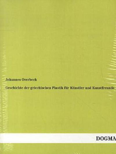 Geschichte der griechischen Plastik für Künstler und Kunstfreunde