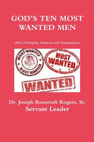 GOD’S TEN MOST WANTED MEN Men of Integrity, Character and Transparency