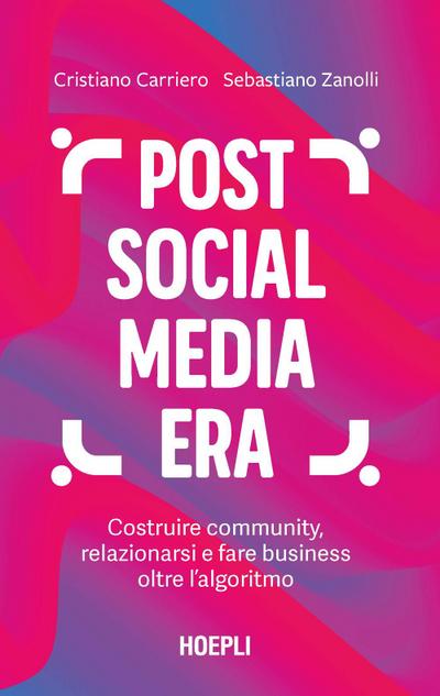 Post social media era. Costruire community, relazionarsi e fare business oltre l’algoritmo
