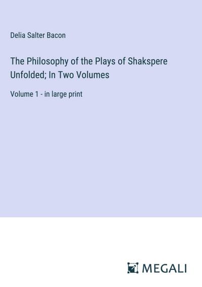 The Philosophy of the Plays of Shakspere Unfolded; In Two Volumes
