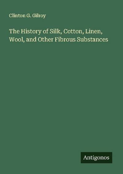 The History of Silk, Cotton, Linen, Wool, and Other Fibrous Substances