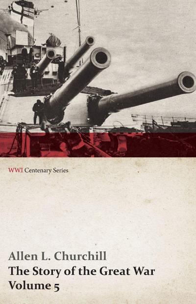 The Story of the Great War, Volume 5 - Battle of Jutland Bank, Russian Offensive, Kut-El-Amara, East Africa, Verdun, the Great Somme Drive, United States and Belligerents, Summary of Two Years’ War (WWI Centenary Series)