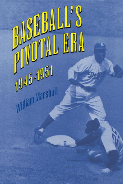 Baseball’s Pivotal Era, 1945-1951